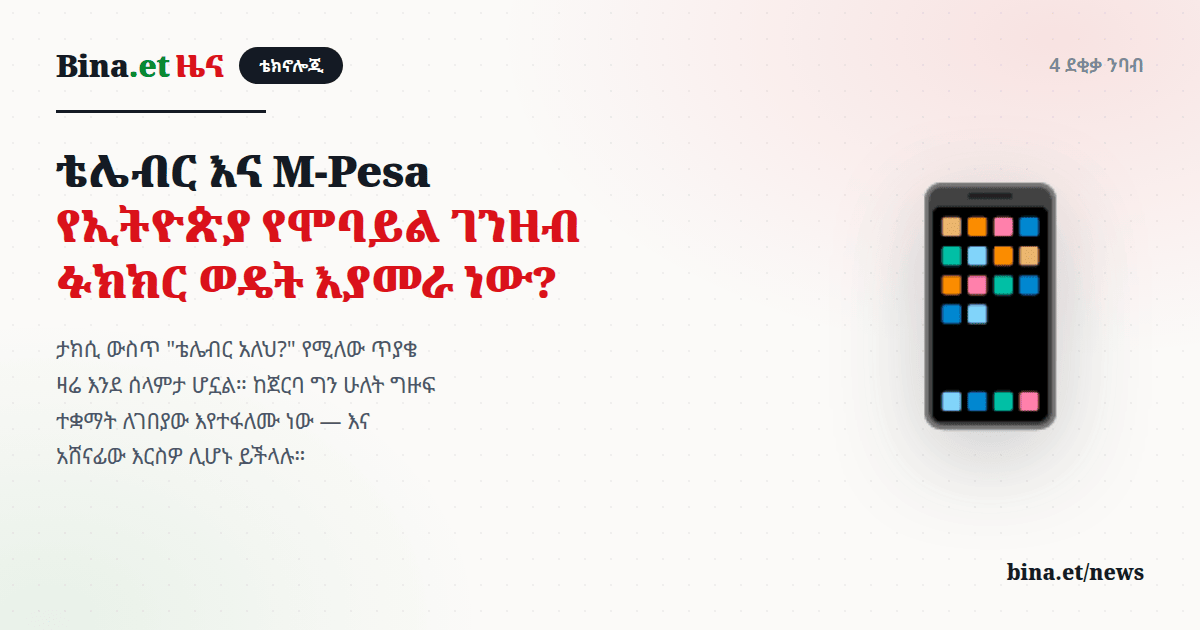 ቴሌብር እና M-Pesa — የኢትዮጵያ የሞባይል ገንዘብ ፉክክር ወዴት እያመራ ነው?